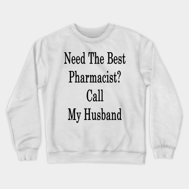 Need The Best Pharmacist? Call My Husband Crewneck Sweatshirt by supernova23